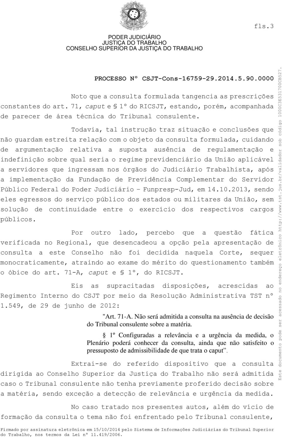 Todavia, tal instrução traz situação e conclusões que não guardam estreita relação com o objeto da consulta formulada, cuidando de argumentação relativa a suposta ausência de regulamentação e