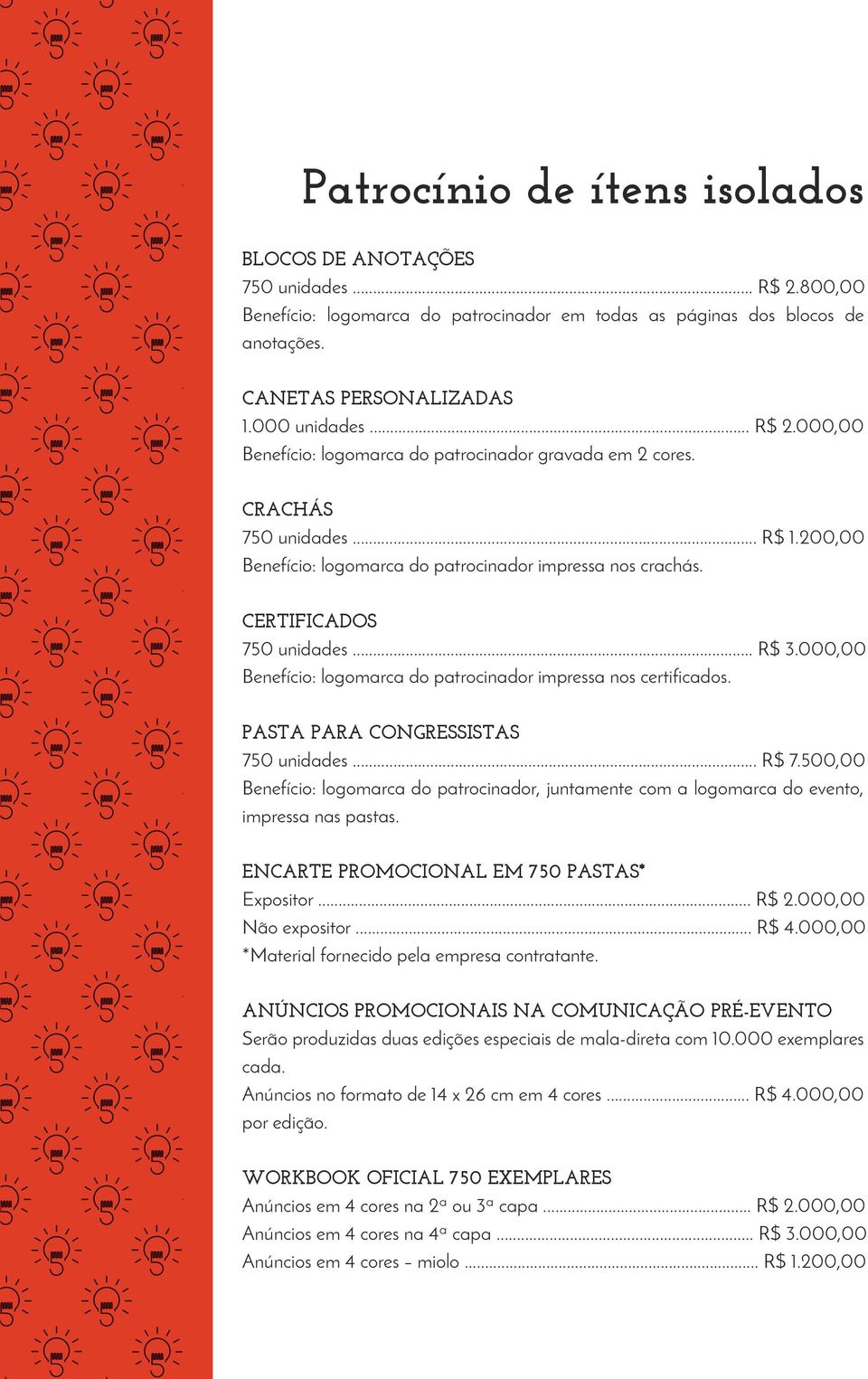 000,00 Benefício: logomarca do patrocinador impressa nos certificados. PASTA PARA CONGRESSISTAS 750 unidades... R$ 7.