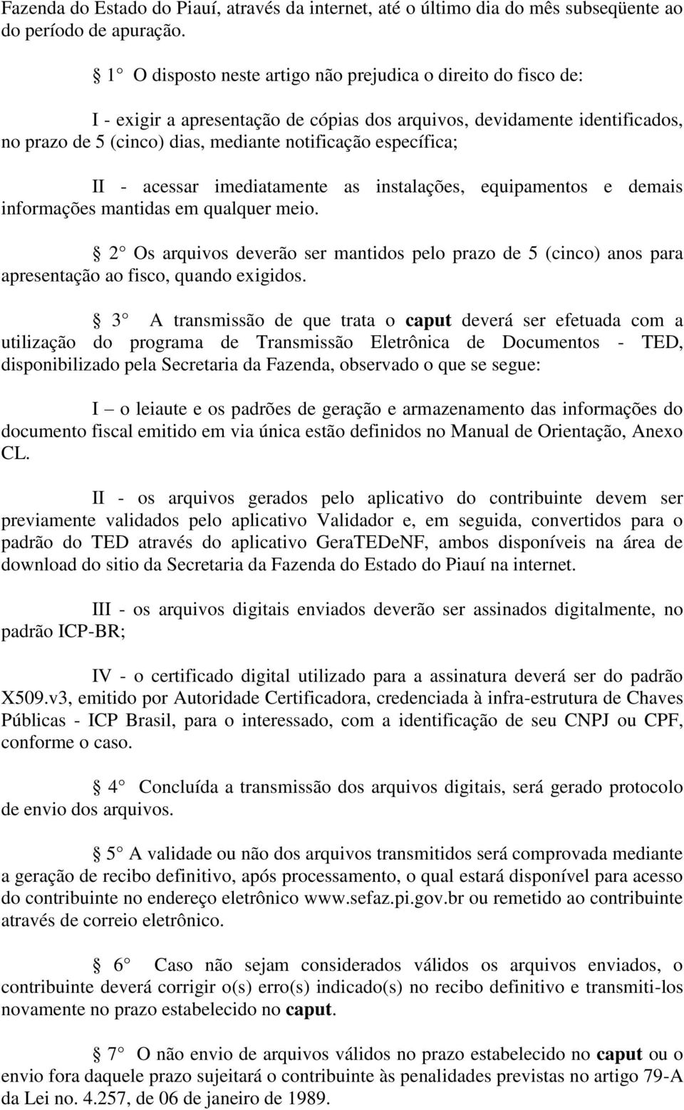 específica; II - acessar imediatamente as instalações, equipamentos e demais informações mantidas em qualquer meio.