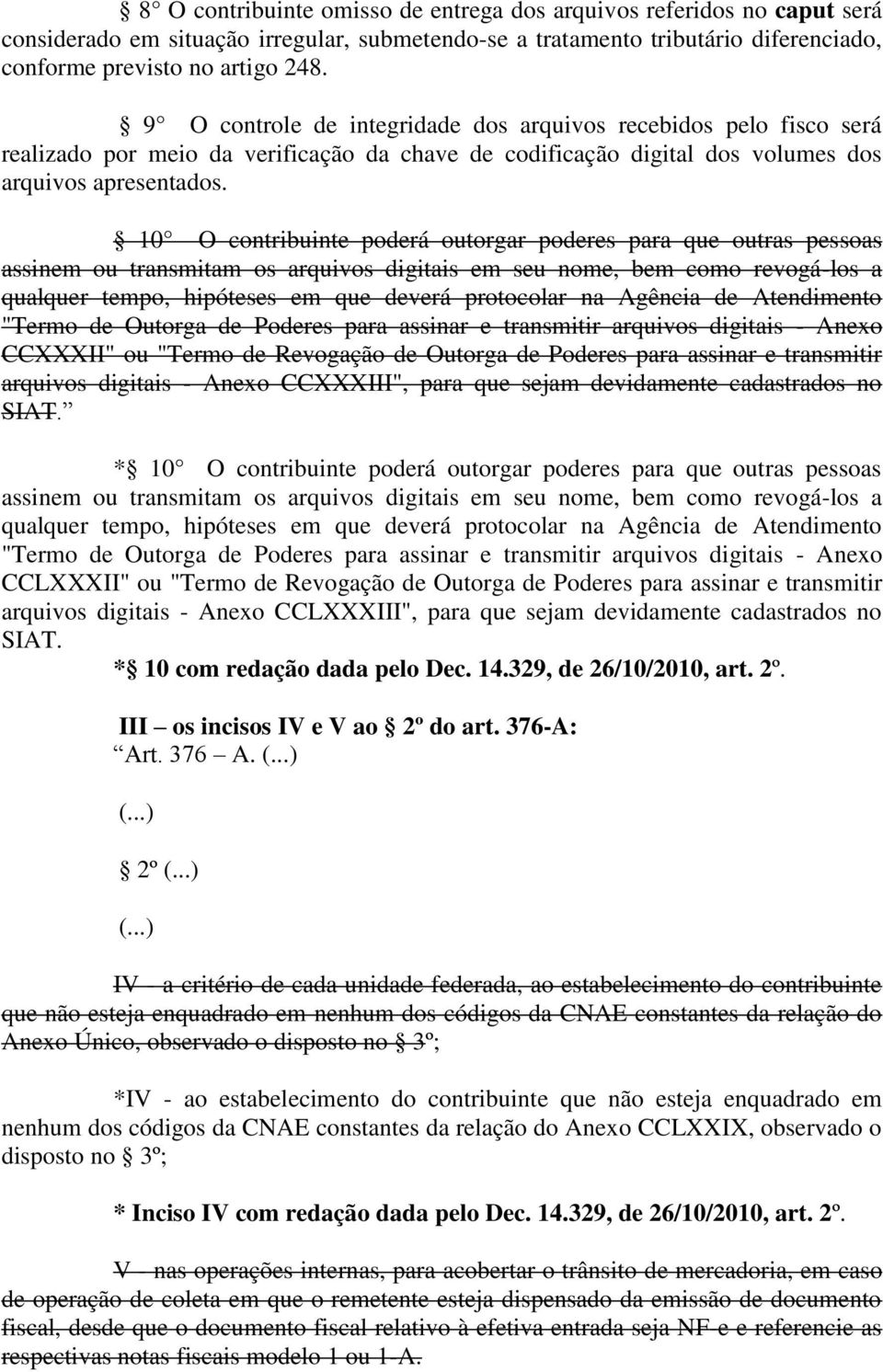 10 O contribuinte poderá outorgar poderes para que outras pessoas assinem ou transmitam os arquivos digitais em seu nome, bem como revogá-los a qualquer tempo, hipóteses em que deverá protocolar na