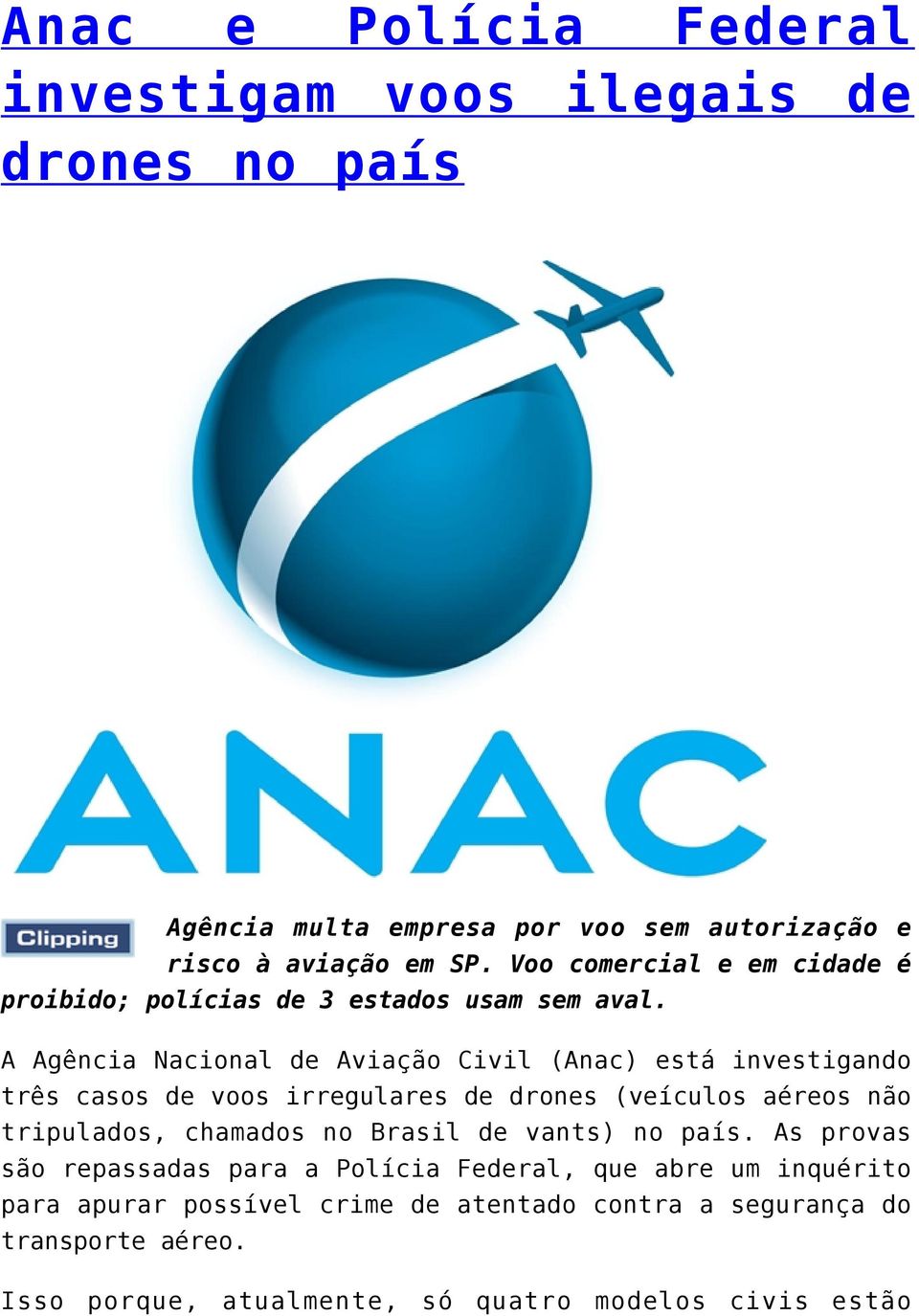 A Agência Nacional de Aviação Civil (Anac) está investigando três casos de voos irregulares de drones (veículos aéreos não tripulados, chamados no