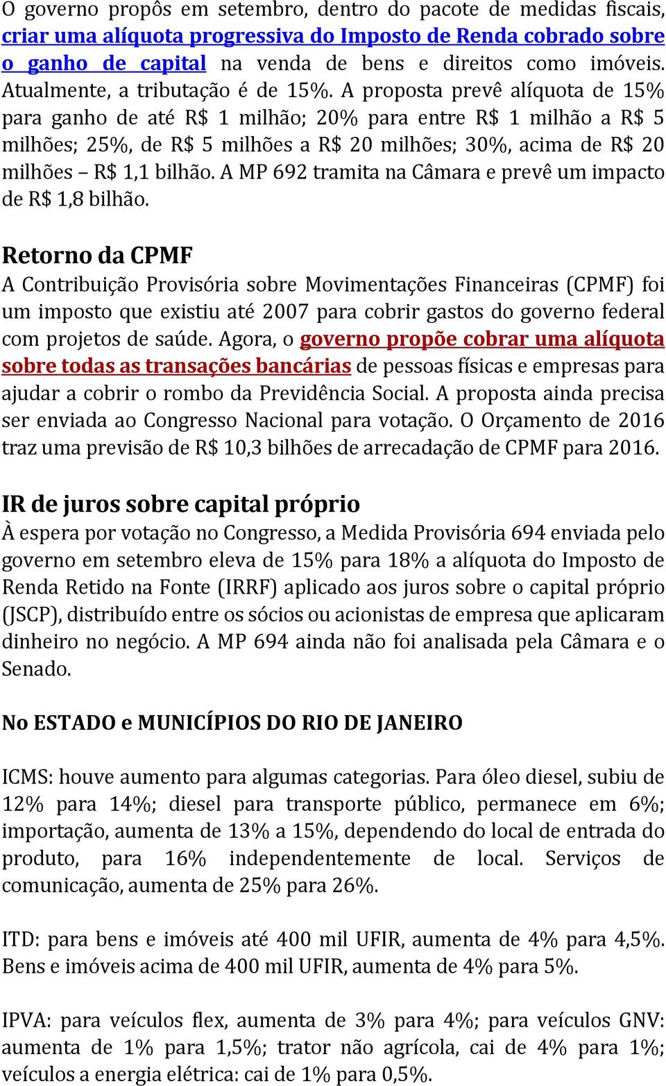 A proposta prevê alíquota de 15% para ganho de até R$ 1 milhão; 20% para entre R$ 1 milhão a R$ 5 milhões; 25%, de R$ 5 milhões a R$ 20 milhões; 30%, acima de R$ 20 milhões R$ 1,1 bilhão.