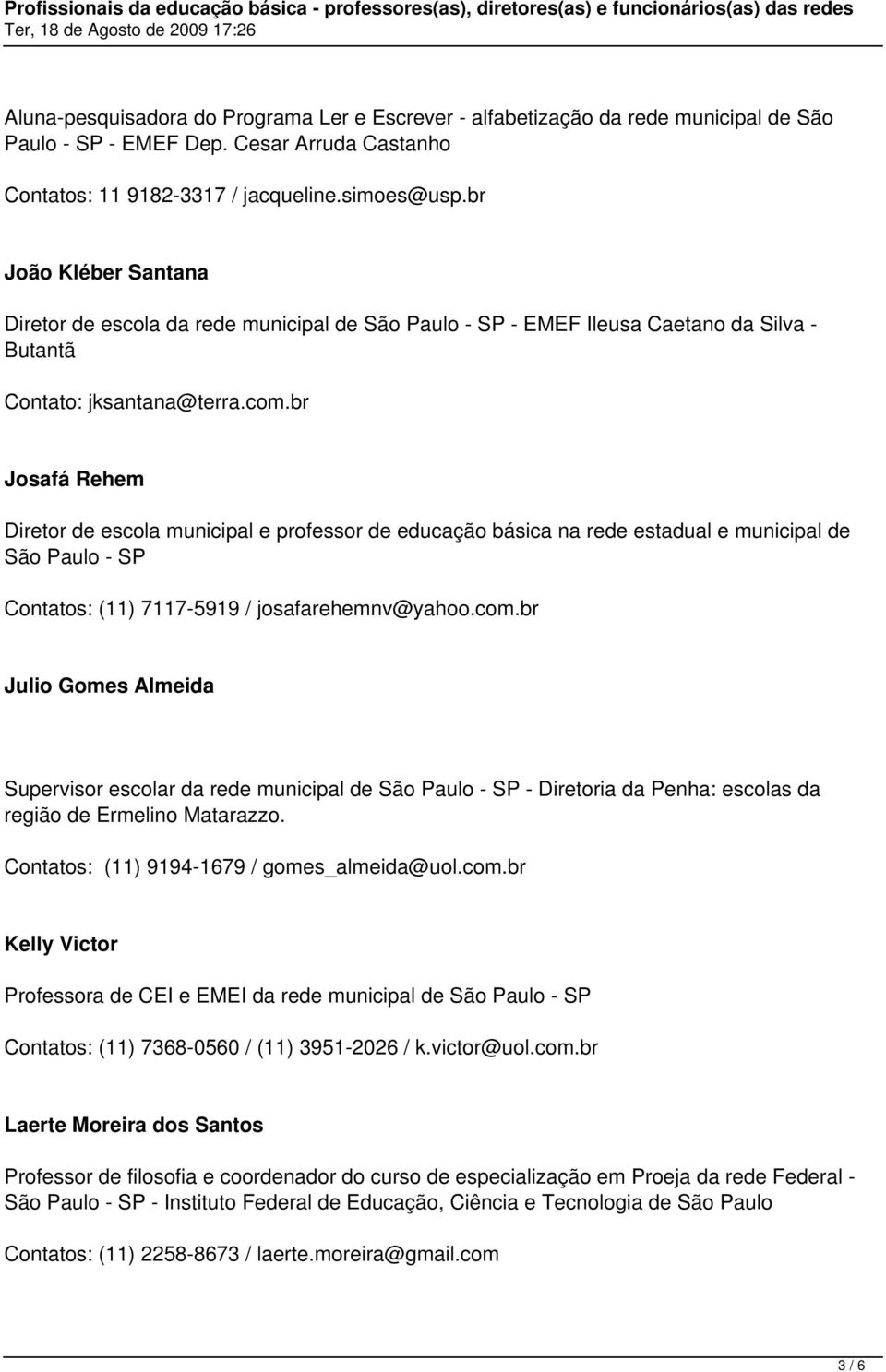 br Josafá Rehem Diretor de escola municipal e professor de educação básica na rede estadual e municipal de São Paulo - SP Contatos: (11) 7117-5919 / josafarehemnv@yahoo.com.