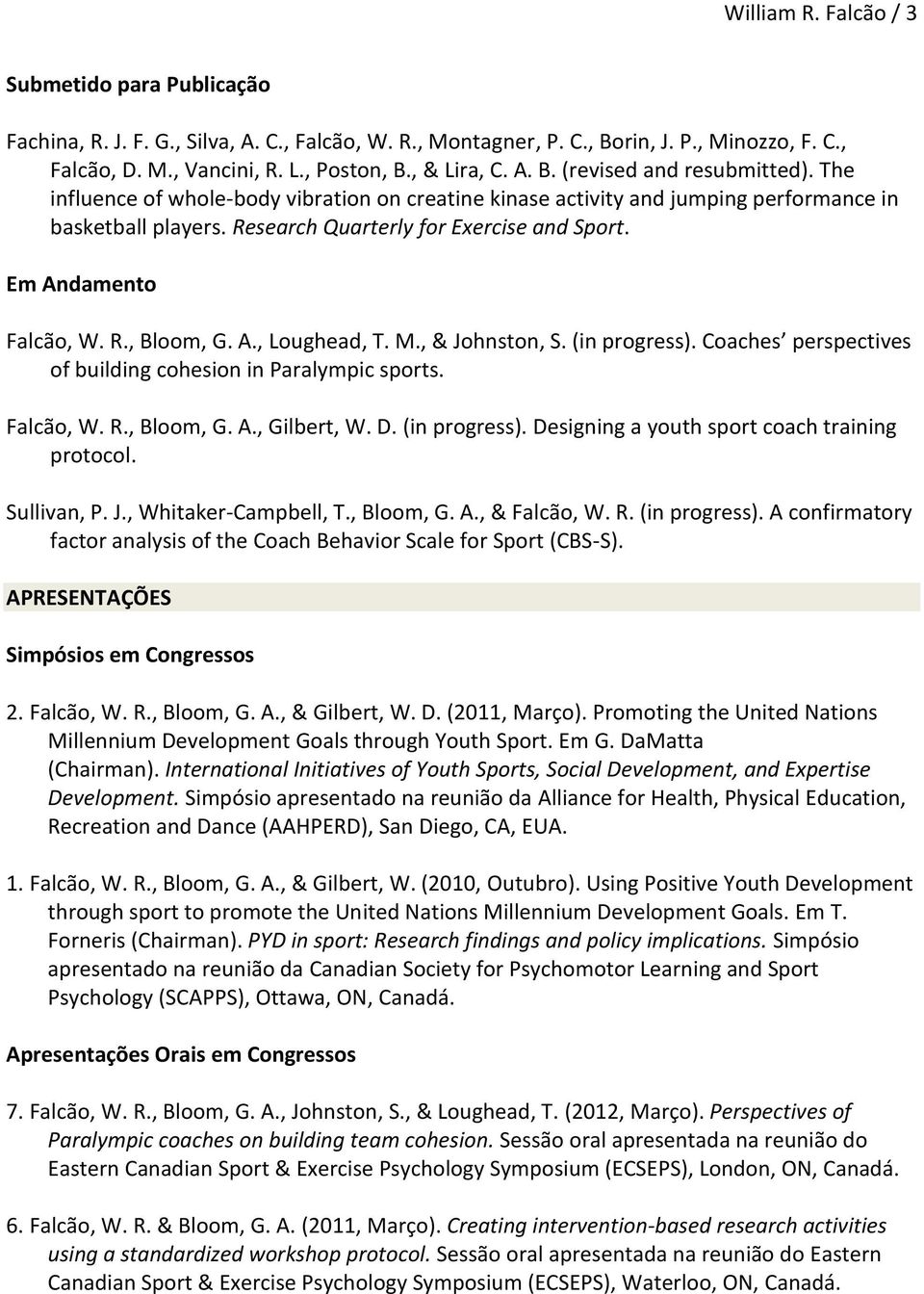 Em Andamento Falcão, W. R., Bloom, G. A., Loughead, T. M., & Johnston, S. (in progress). Coaches perspectives of building cohesion in Paralympic sports. Falcão, W. R., Bloom, G. A., Gilbert, W. D.