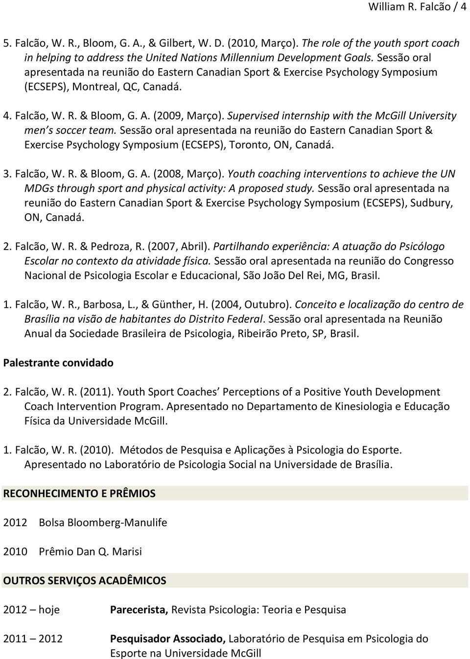 Supervised internship with the McGill University men s soccer team. Sessão oral apresentada na reunião do Eastern Canadian Sport & Exercise Psychology Symposium (ECSEPS), Toronto, ON, Canadá. 3.