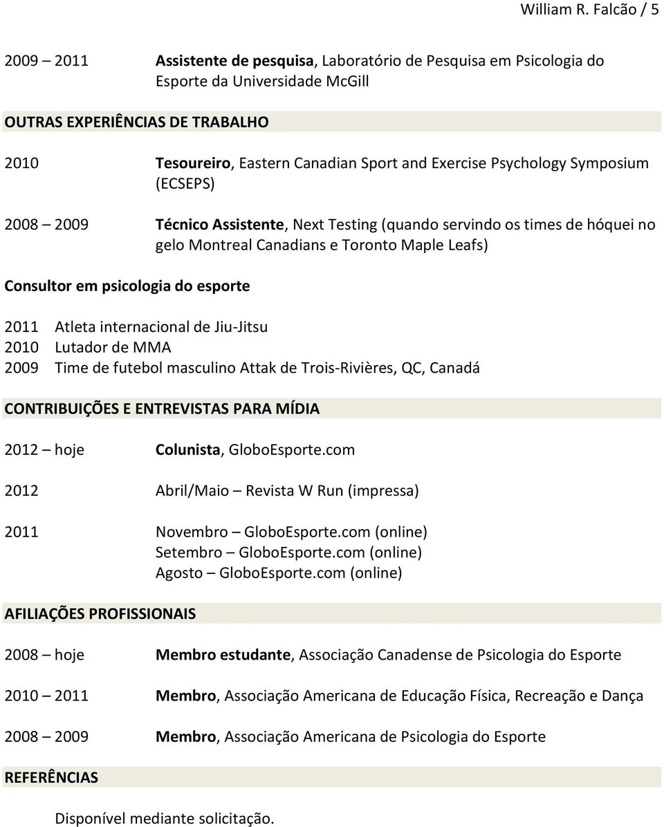 Exercise Psychology Symposium (ECSEPS) 2008 2009 Técnico Assistente, Next Testing (quando servindo os times de hóquei no gelo Montreal Canadians e Toronto Maple Leafs) Consultor em psicologia do