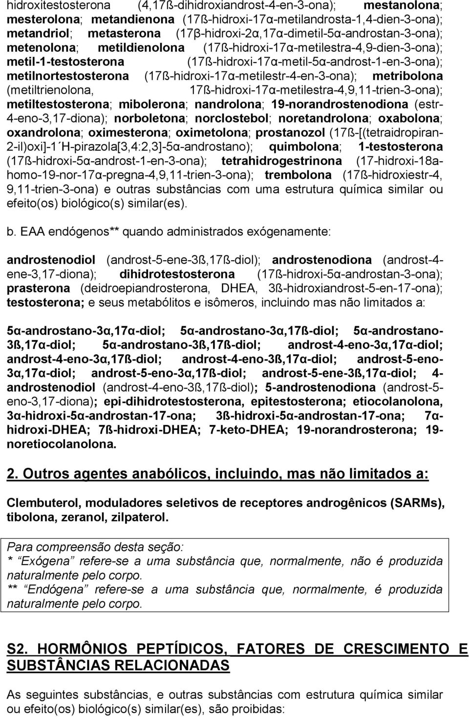 metilnortestosterona (17ß-hidroxi-17α-metilestr-4-en-3-ona); metribolona (metiltrienolona, 17ß-hidroxi-17α-metilestra-4,9,11-trien-3-ona); metiltestosterona; mibolerona; nandrolona;