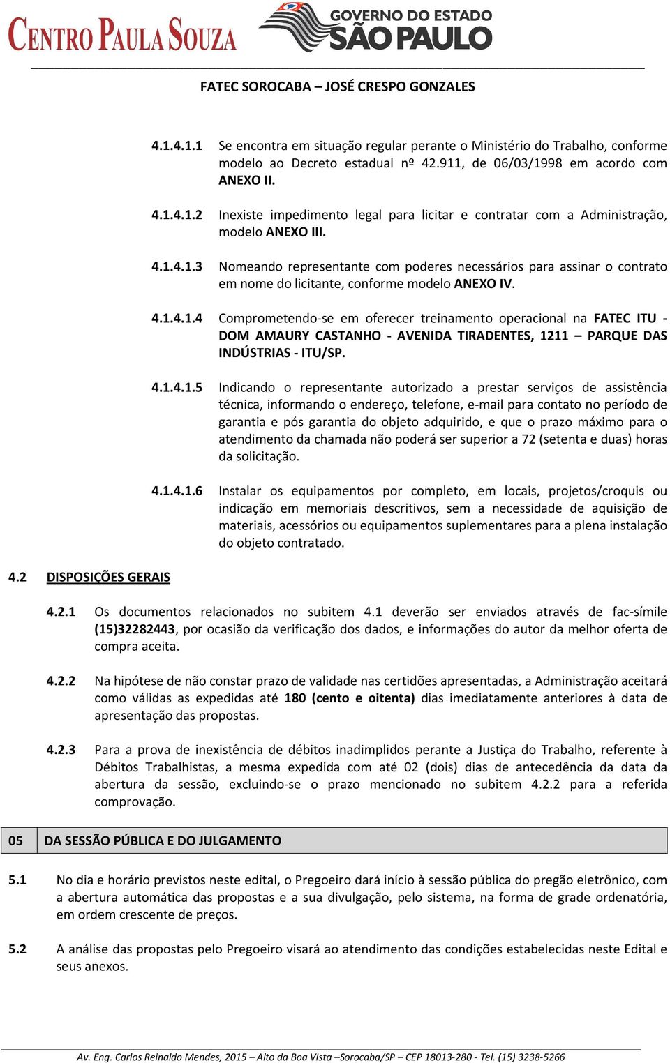 4.1.4.1.5 Indicando o representante autorizado a prestar serviços de assistência técnica, informando o endereço, telefone, e-mail para contato no período de garantia e pós garantia do objeto