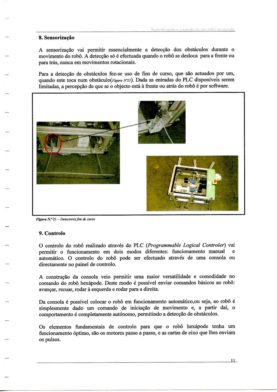 Para a detecção de obstáculos fez-se uso de fins de curso, que são actuados por um, quando este toca num obstáculo(//g«ra N 2i).