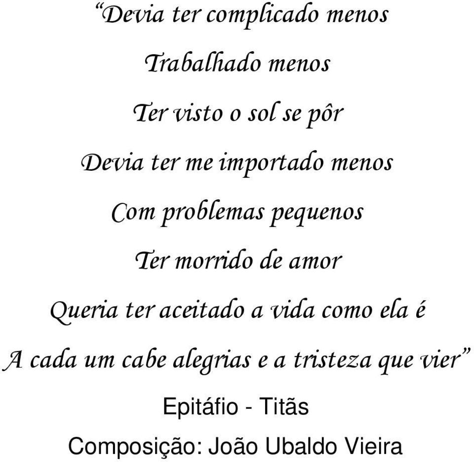 amor Queria ter aceitado a vida como ela é A cada um cabe alegrias