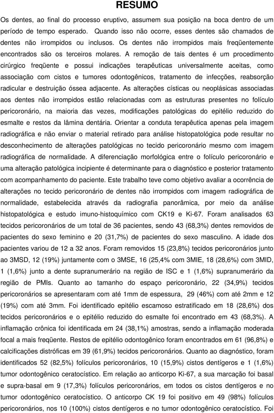 A remoção de tais dentes é um procedimento cirúrgico freqüente e possui indicações terapêuticas universalmente aceitas, como associação com cistos e tumores odontogênicos, tratamento de infecções,