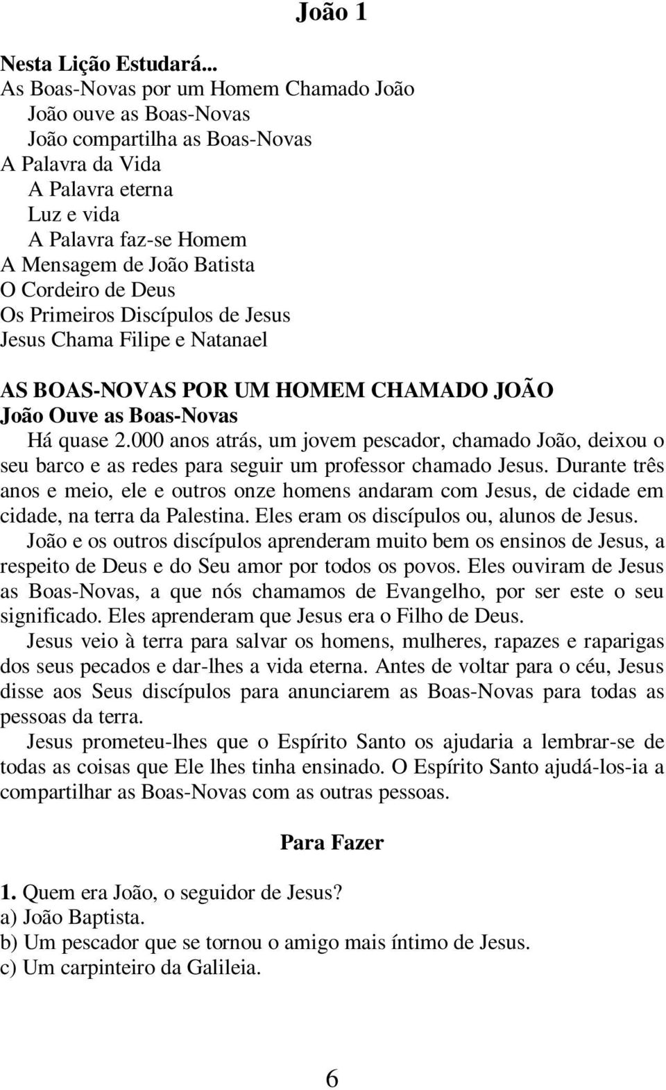 Cordeiro de Deus Os Primeiros Discípulos de Jesus Jesus Chama Filipe e Natanael AS BOAS-NOVAS POR UM HOMEM CHAMADO JOÃO João Ouve as Boas-Novas Há quase 2.