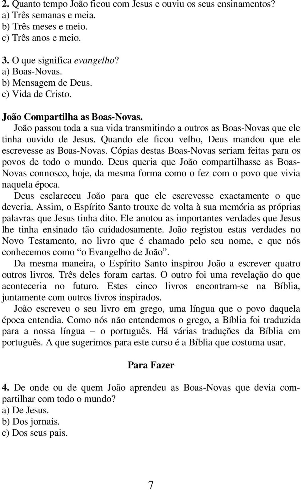 Quando ele ficou velho, Deus mandou que ele escrevesse as Boas-Novas. Cópias destas Boas-Novas seriam feitas para os povos de todo o mundo.