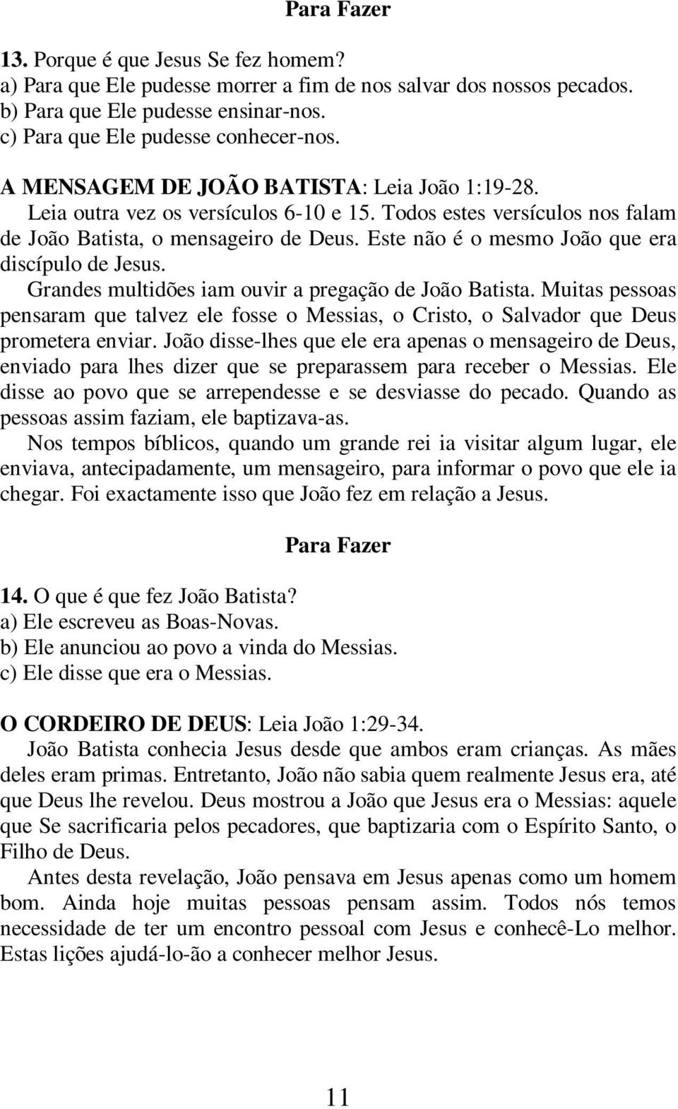 Este não é o mesmo João que era discípulo de Jesus. Grandes multidões iam ouvir a pregação de João Batista.