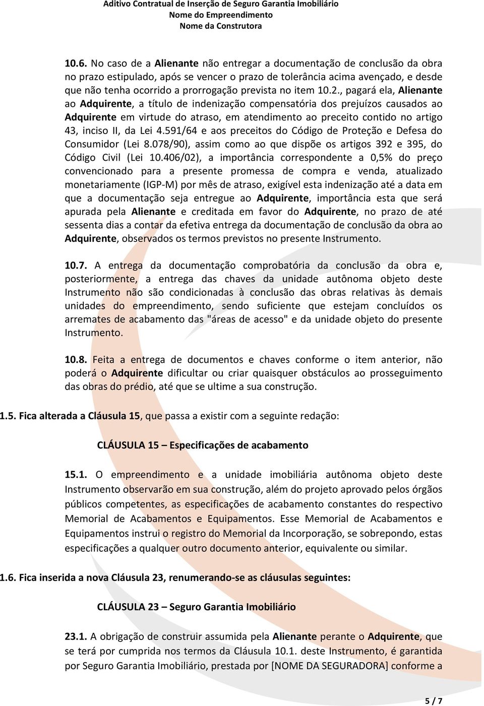 , pagará ela, Alienante ao Adquirente, a título de indenização compensatória dos prejuízos causados ao Adquirente em virtude do atraso, em atendimento ao preceito contido no artigo 43, inciso II, da