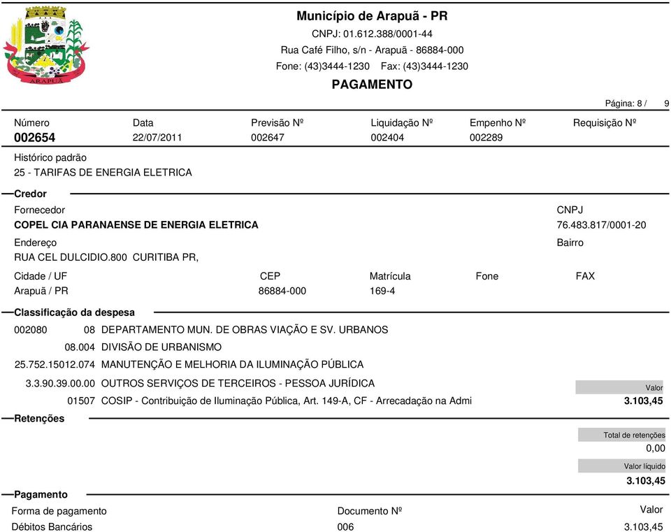 004 DIVISÃO DE URBANISMO 25.752.15012.074 MANUTENÇÃO E MELHORIA DA ILUMINAÇÃO PÚBLICA 3.3.90.39.00.00 OUTROS SERVIÇOS DE TERCEIROS - PESSOA JURÍDICA 01507 COSIP - Contribuição de Iluminação Pública, Art.