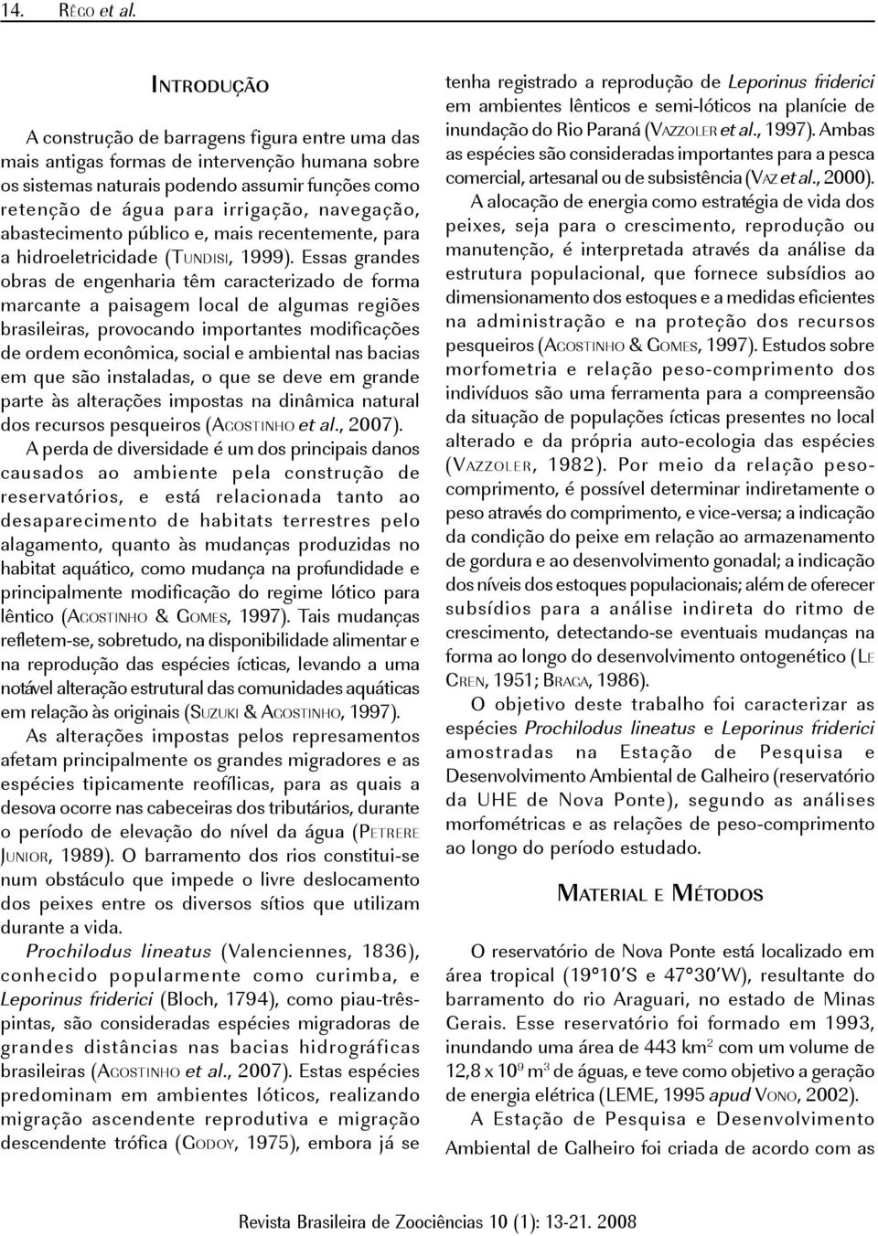 abastecimento público e, mais recentemente, para a hidroeletricidade (TUNDISI, 1999).