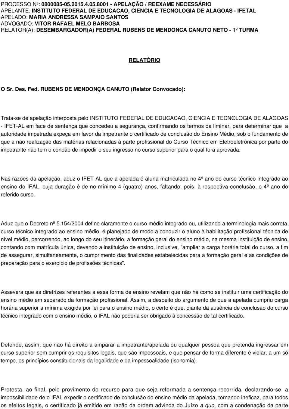 8001 - APELAÇÃO / REEXAME NECESSÁRIO APELANTE: INSTITUTO FEDERAL DE EDUCACAO, CIENCIA E TECNOLOGIA DE ALAGOAS - IFETAL APELADO: MARIA ANDRESSA SAMPAIO SANTOS ADVOGADO: VITOR RAFAEL MELO BARBOSA