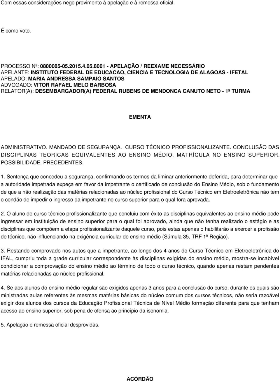 8001 - APELAÇÃO / REEXAME NECESSÁRIO APELANTE: INSTITUTO FEDERAL DE EDUCACAO, CIENCIA E TECNOLOGIA DE ALAGOAS - IFETAL APELADO: MARIA ANDRESSA SAMPAIO SANTOS ADVOGADO: VITOR RAFAEL MELO BARBOSA