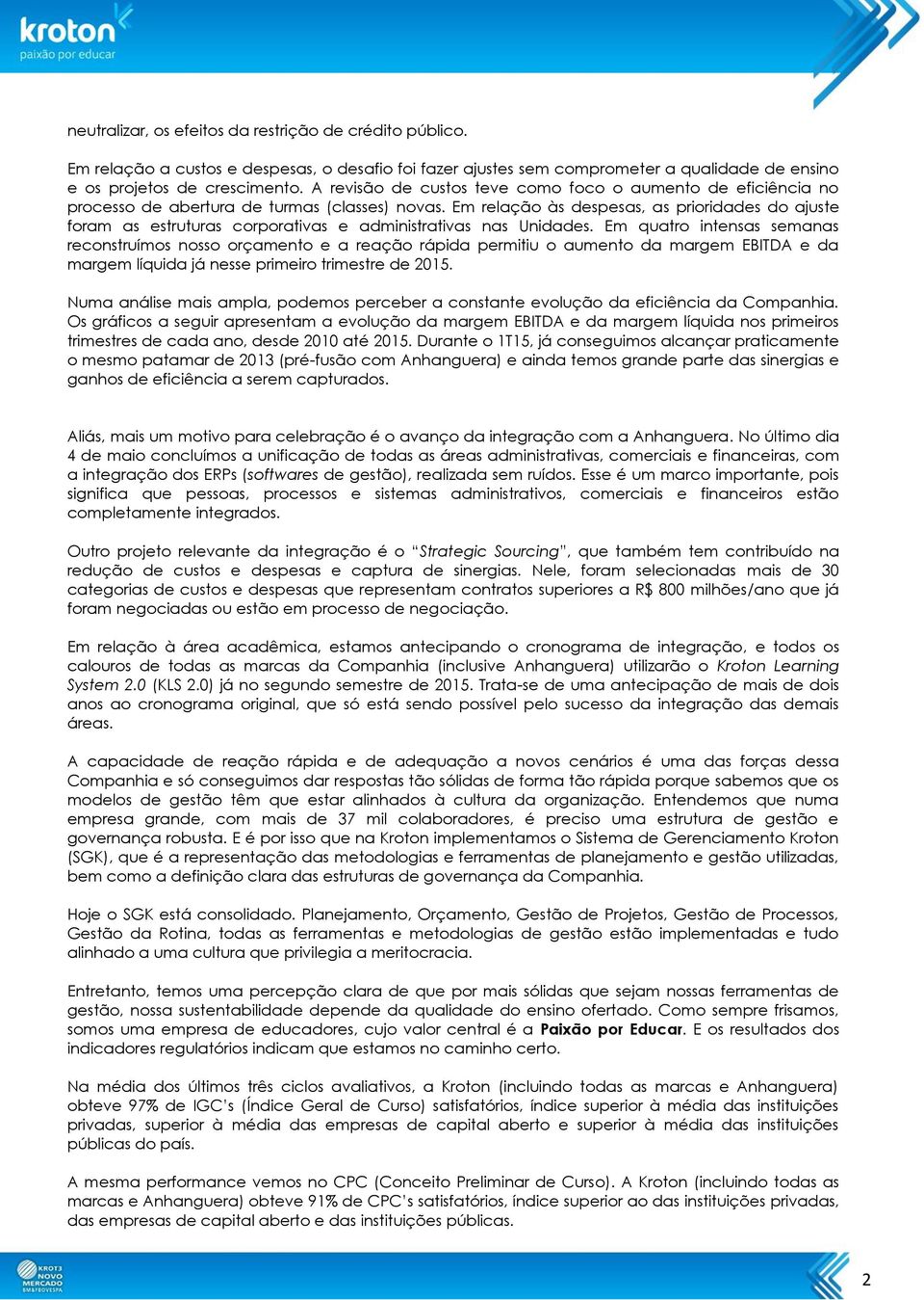 Em relação às despesas, as prioridades do ajuste foram as estruturas corporativas e administrativas nas Unidades.