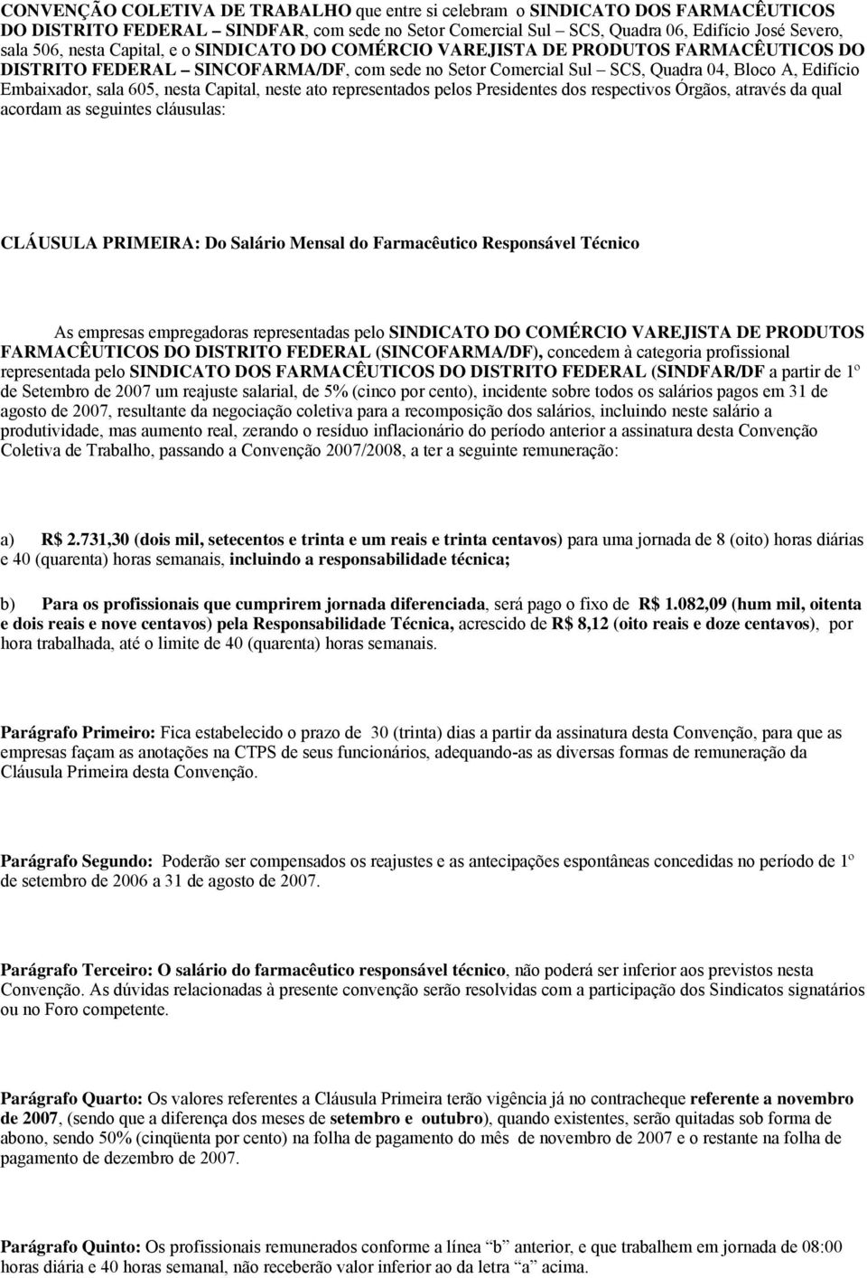 Capital, neste ato representados pelos Presidentes dos respectivos Órgãos, através da qual acordam as seguintes cláusulas: CLÁUSULA PRIMEIRA: Do Salário Mensal do Farmacêutico Responsável Técnico As