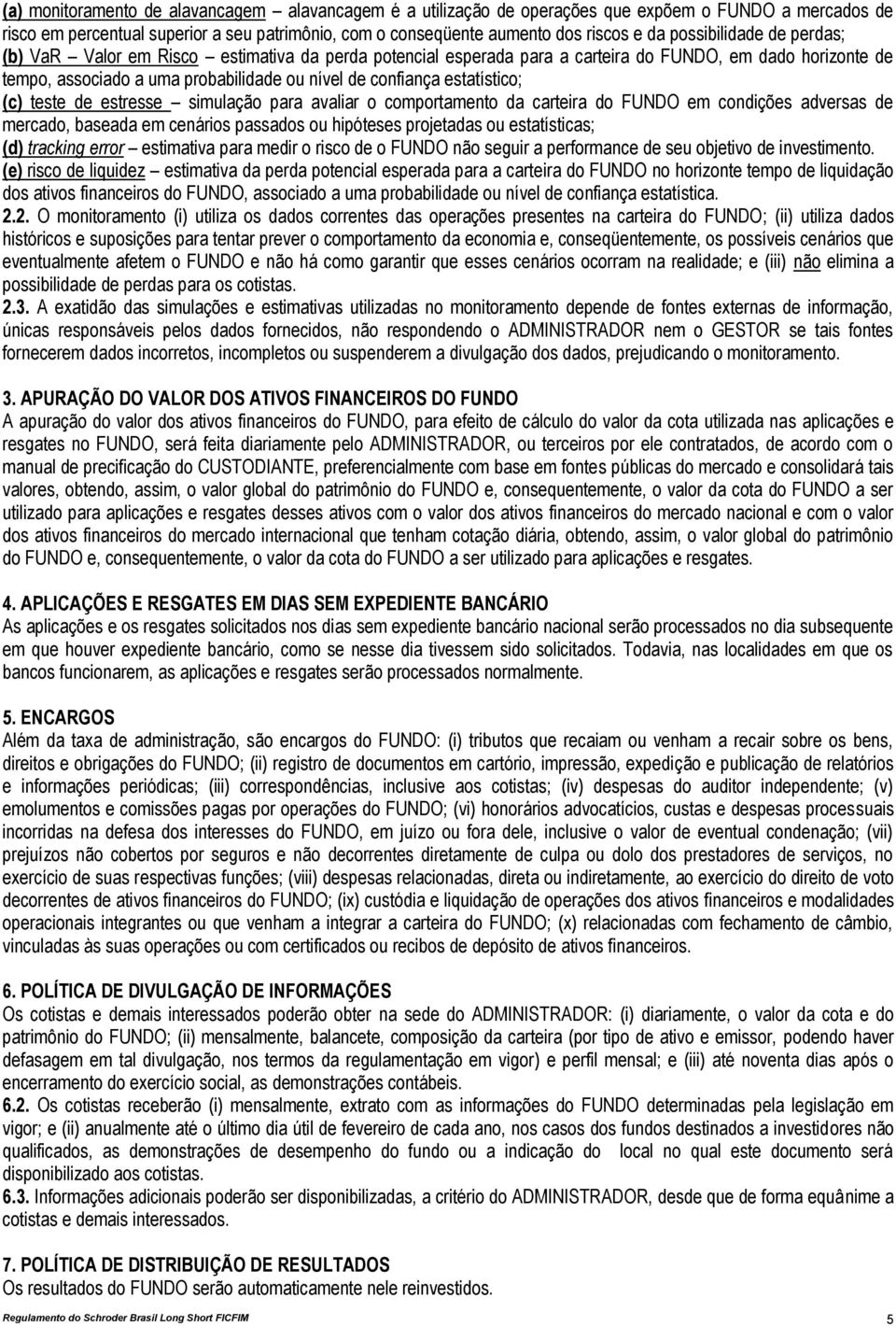 estatístico; (c) teste de estresse simulação para avaliar o comportamento da carteira do FUNDO em condições adversas de mercado, baseada em cenários passados ou hipóteses projetadas ou estatísticas;