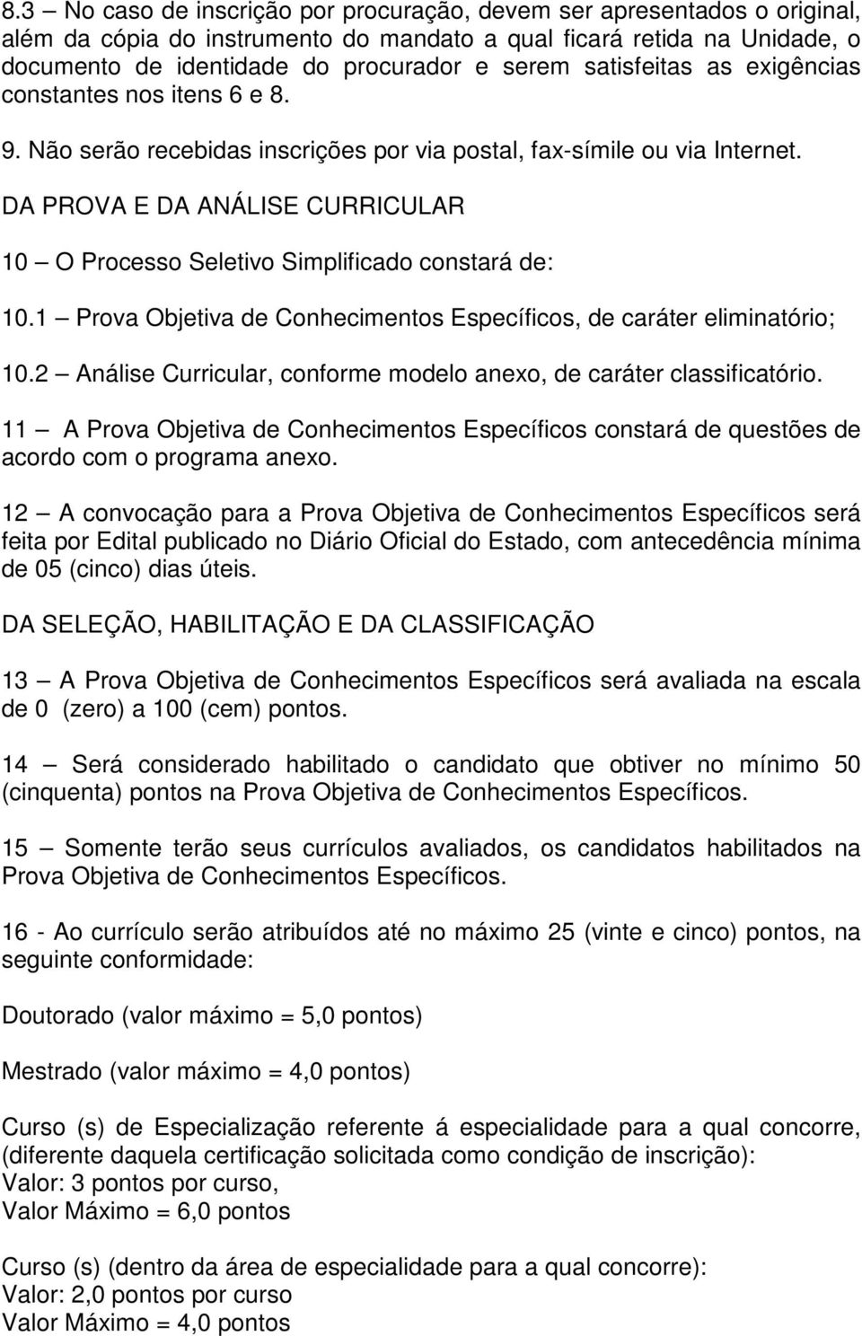 DA PROVA E DA ANÁLISE CURRICULAR 10 O Processo Seletivo Simplificado constará de: 10.1 Prova Objetiva de Conhecimentos Específicos, de caráter eliminatório; 10.