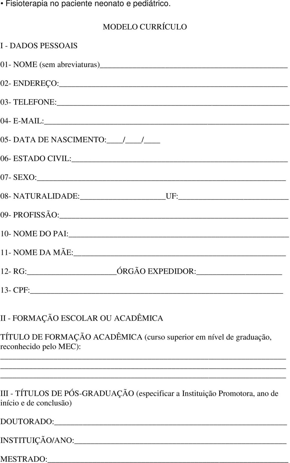 CIVIL: 07- SEXO: 08- NATURALIDADE: UF: 09- PROFISSÃO: 10- NOME DO PAI: 11- NOME DA MÃE: 12- RG: ÓRGÃO EXPEDIDOR: 13- CPF: II - FORMAÇÃO ESCOLAR