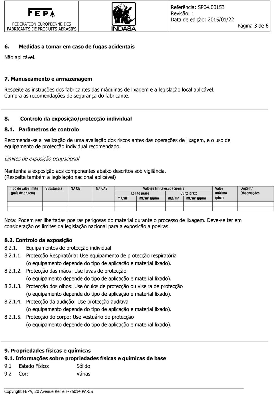 Parâmetros de controlo Recomenda-se a realização de uma avaliação dos riscos antes das operações de lixagem, e o uso de equipamento de protecção individual recomendado.