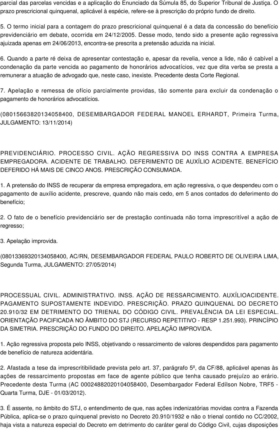 O termo inicial para a contagem do prazo prescricional quinquenal é a data da concessão do benefício previdenciário em debate, ocorrida em 24/12/2005.