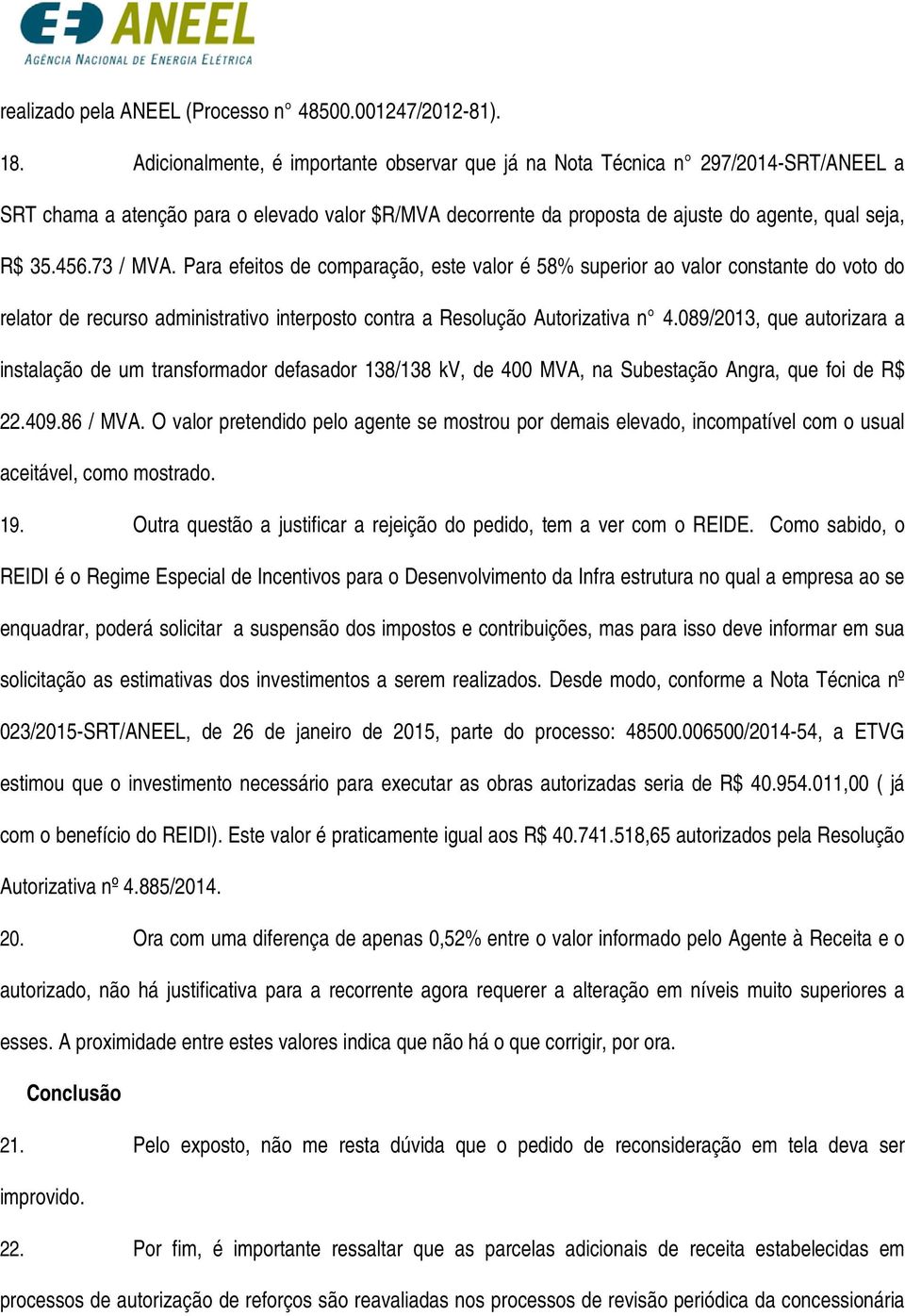 73 / MVA. Para efeitos de comparação, este valor é 58% superior ao valor constante do voto do relator de recurso administrativo interposto contra a Resolução Autorizativa n 4.