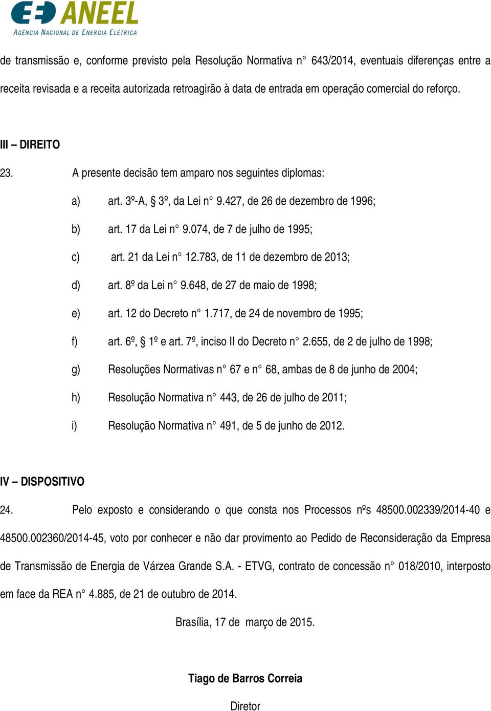 21 da Lei n 12.783, de 11 de dezembro de 2013; d) art. 8º da Lei n 9.648, de 27 de maio de 1998; e) art. 12 do Decreto n 1.717, de 24 de novembro de 1995; f) art. 6º, 1º e art.