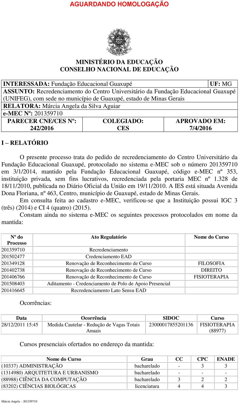 EM: 7//2016 O presente processo trata do pedido de recredenciamento do Centro Universitário da Fundação Educacional Guaxupé, protocolado no sistema e-mec sob o número 20159710 em /1/201, mantido pela