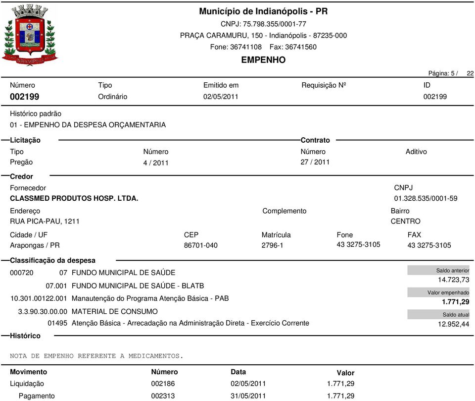 001 FUNDO MUNICIPAL DE SAÚDE - BLATB 10.301.00122.001 Manautenção do Programa Atenção Básica - PAB 3.3.90.30.00.00 MATERIAL DE CONSUMO 01495 Atenção Básica - Arrecadação na Administração Direta - Exercício Corrente 14.