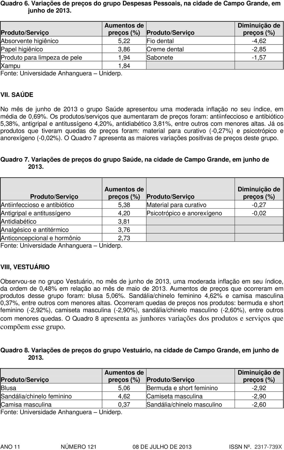 SAÚDE No mês de junho de 2013 o grupo Saúde apresentou uma moderada inflação no seu índice, em média de 0,69%.