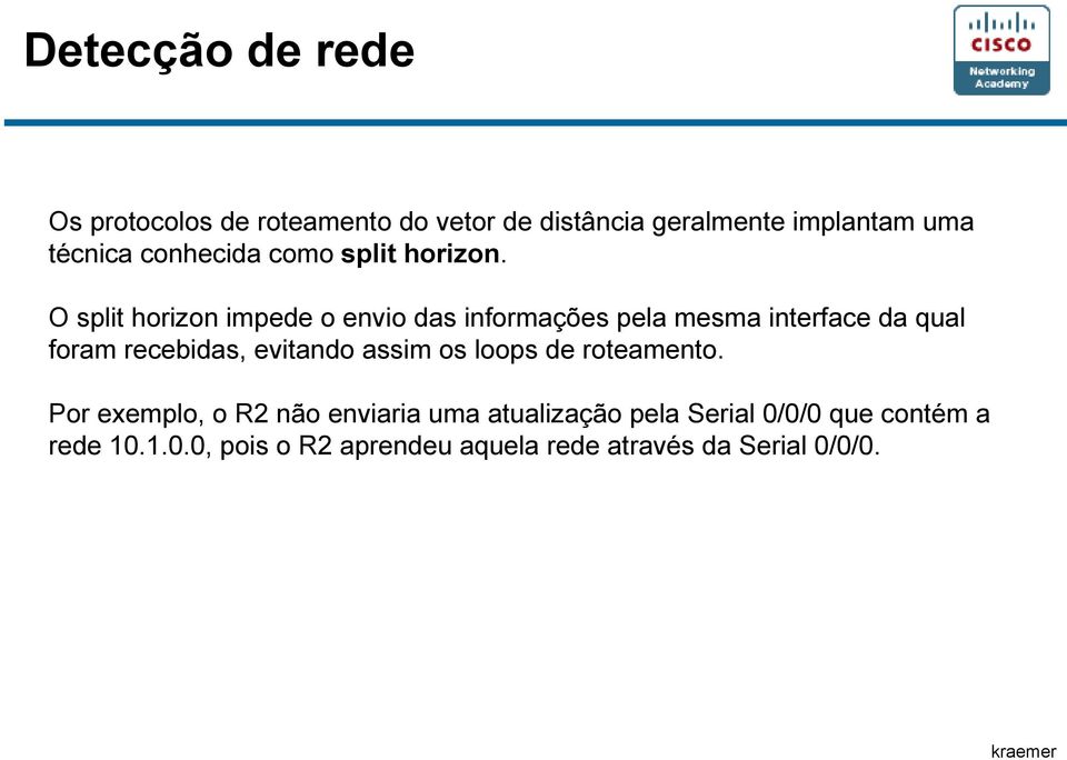 O split horizon impede o envio das informações pela mesma interface da qual foram recebidas, evitando