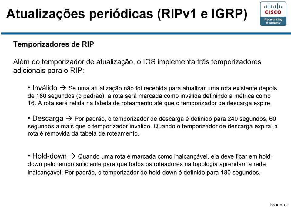 A rota será retida na tabela de roteamento até que o temporizador de descarga expire.