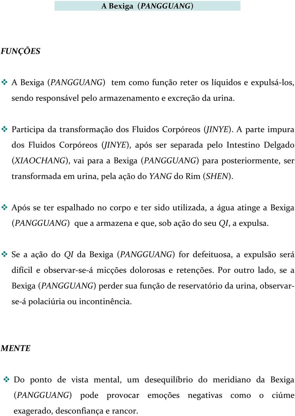 A parte impura dos Fluidos Corpóreos (JINYE), após ser separada pelo Intestino Delgado (XIAOCHANG), vai para a Bexiga (PANGGUANG) para posteriormente, ser transformada em urina, pela ação do YANG do