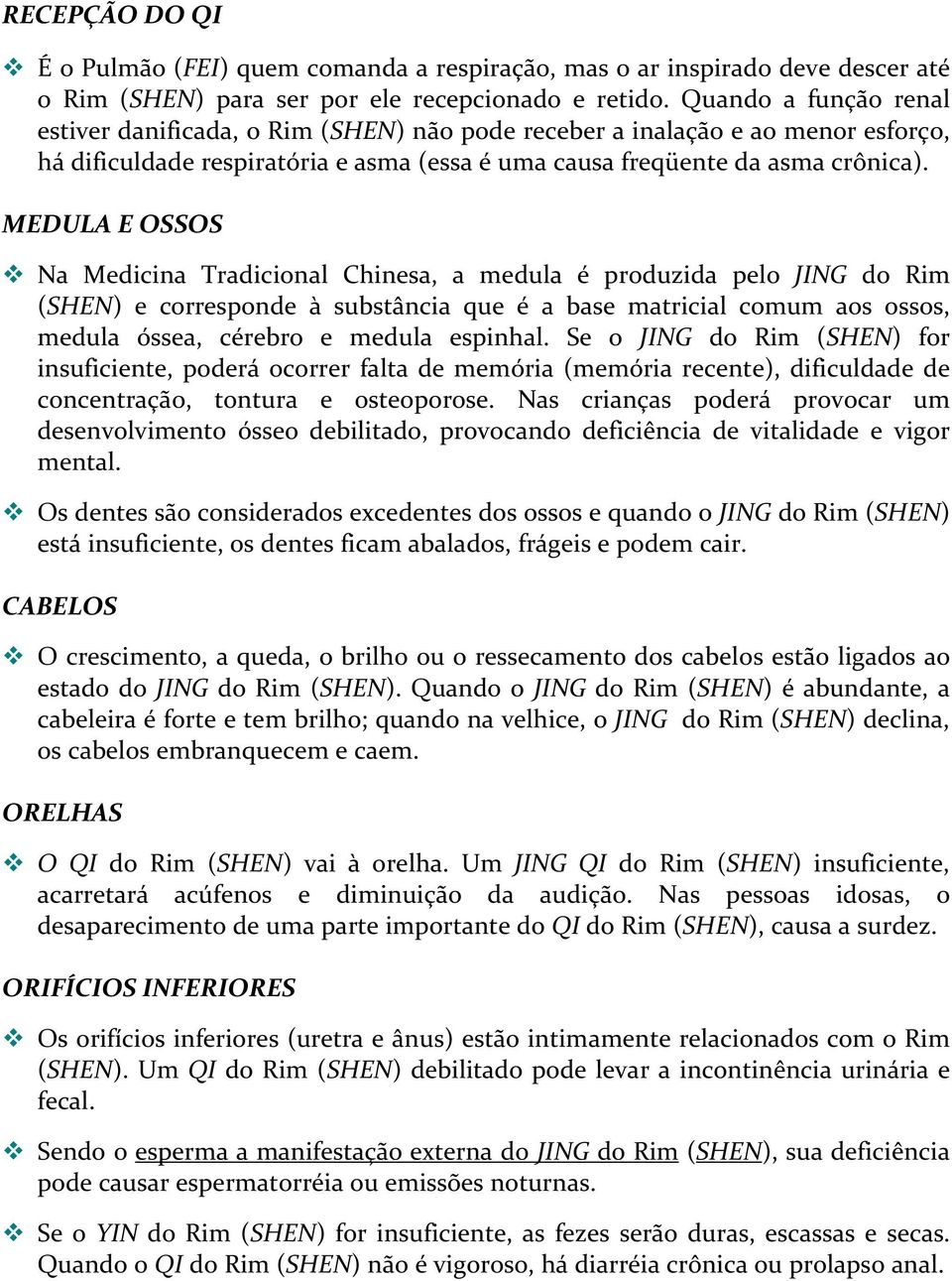 MEDULA E OSSOS Na Medicina Tradicional Chinesa, a medula é produzida pelo JING do Rim (SHEN) e corresponde à substância que é a base matricial comum aos ossos, medula óssea, cérebro e medula espinhal.