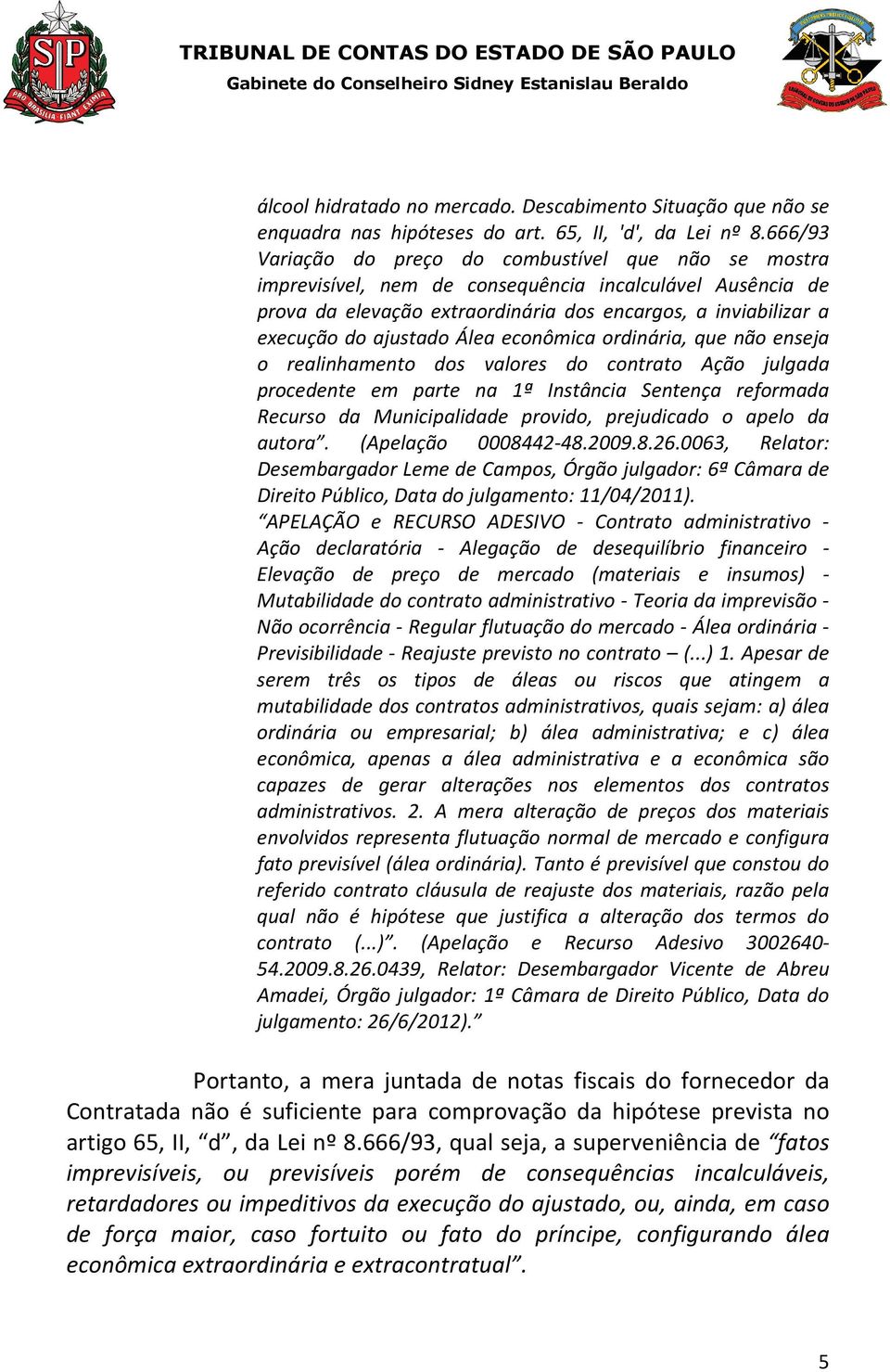 ajustado Álea econômica ordinária, que não enseja o realinhamento dos valores do contrato Ação julgada procedente em parte na 1ª Instância Sentença reformada Recurso da Municipalidade provido,