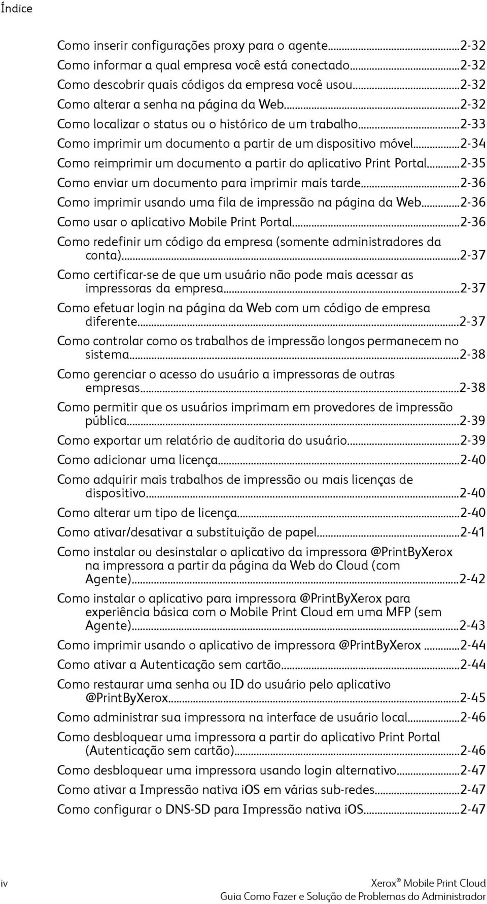 ..2-34 Como reimprimir um documento a partir do aplicativo Print Portal...2-35 Como enviar um documento para imprimir mais tarde...2-36 Como imprimir usando uma fila de impressão na página da Web.