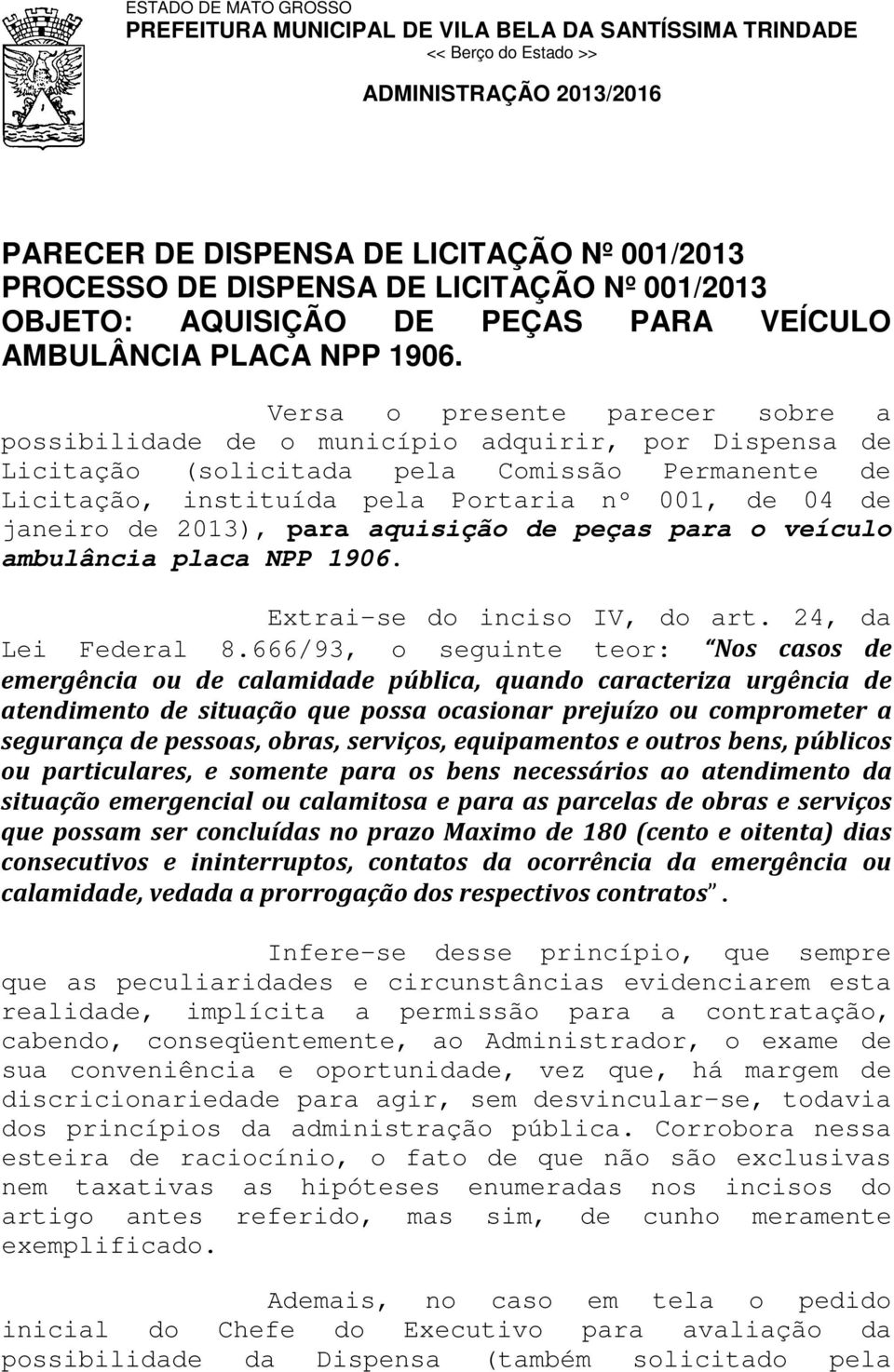 de 2013), para aquisição de peças para o veículo ambulância placa NPP 1906. Extrai-se do inciso IV, do art. 24, da Lei Federal 8.