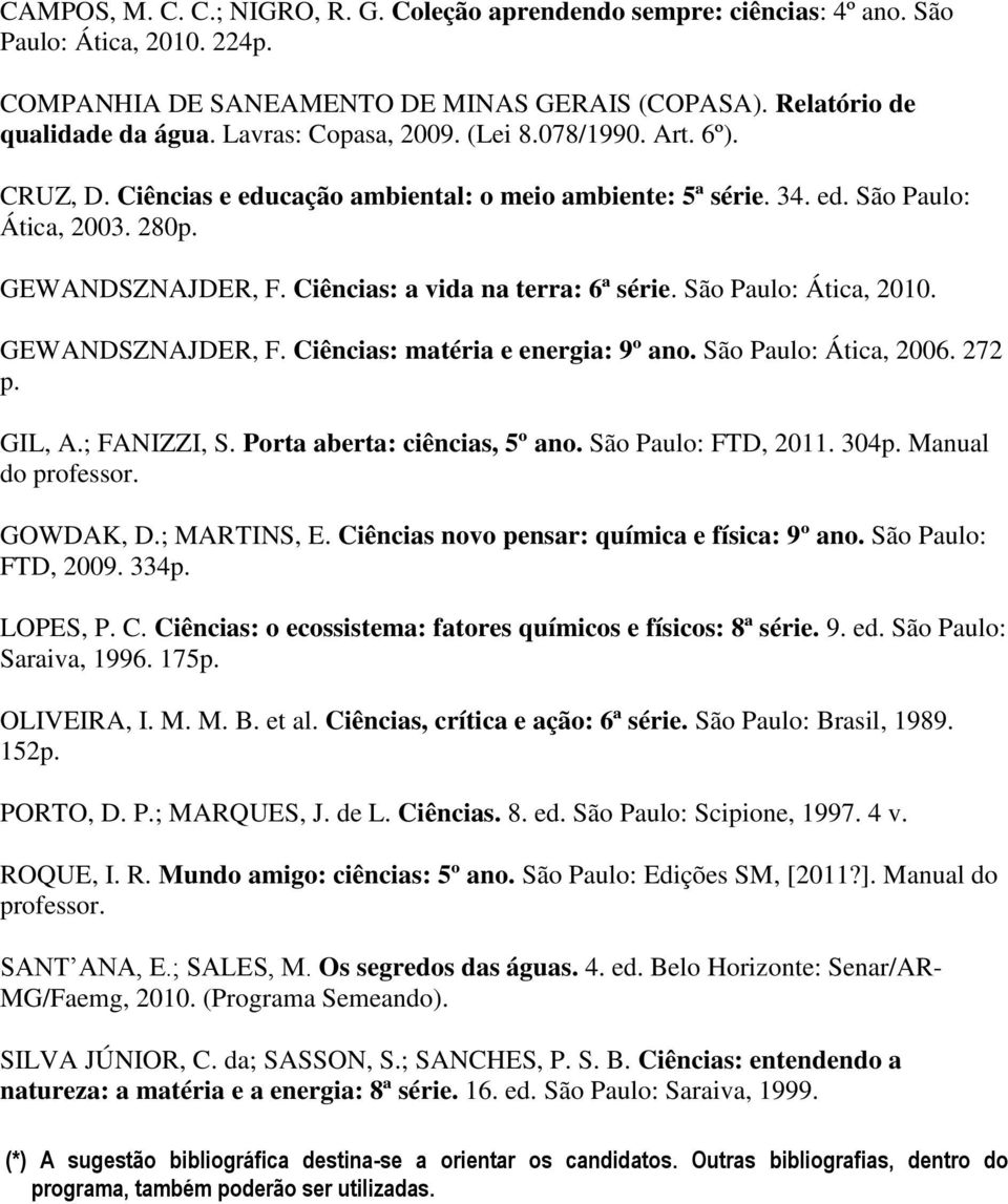 Ciências: a vida na terra: 6ª série. São Paulo: Ática, 2010. GEWANDSZNAJDER, F. Ciências: matéria e energia: 9º ano. São Paulo: Ática, 2006. 272 p. GIL, A.; FANIZZI, S. Porta aberta: ciências, 5º ano.