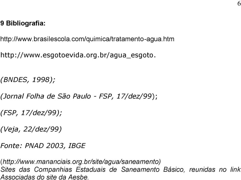 (BNDES, 1998); (Jornal Folha de São Paulo - FSP, 17/dez/99); (FSP, 17/dez/99); (Veja, 22/dez/99)