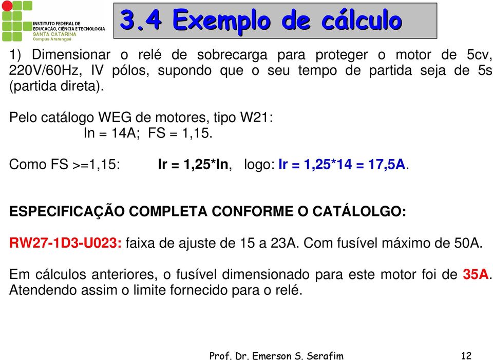 Como FS >=1,15: Ir = 1,25*In, logo: Ir = 1,25*14 = 17,5A.