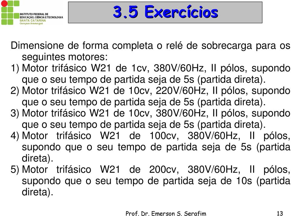 3) Motor trifásico W21 de 10cv, 380V/60Hz, II pólos, supondo que o seu tempo de partida seja de 5s (partida direta).