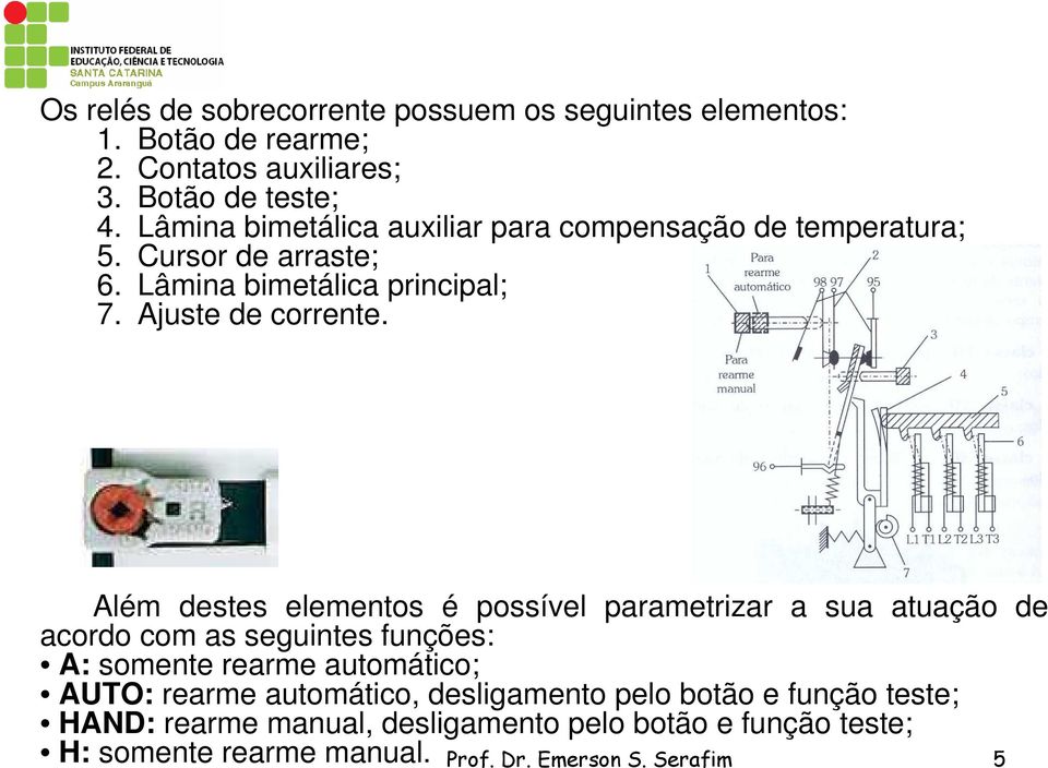 Além destes elementos é possível parametrizar a sua atuação de acordo com as seguintes funções: A: somente rearme automático; AUTO: rearme