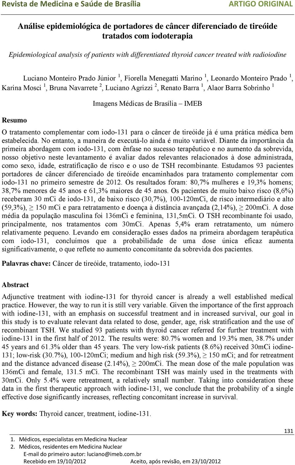Renato Barra 1, Alaor Barra Sobrinho 1 Imagens Médicas de Brasília IMEB Resumo O tratamento complementar com iodo-131 para o câncer de tireóide já é uma prática médica bem estabelecida.
