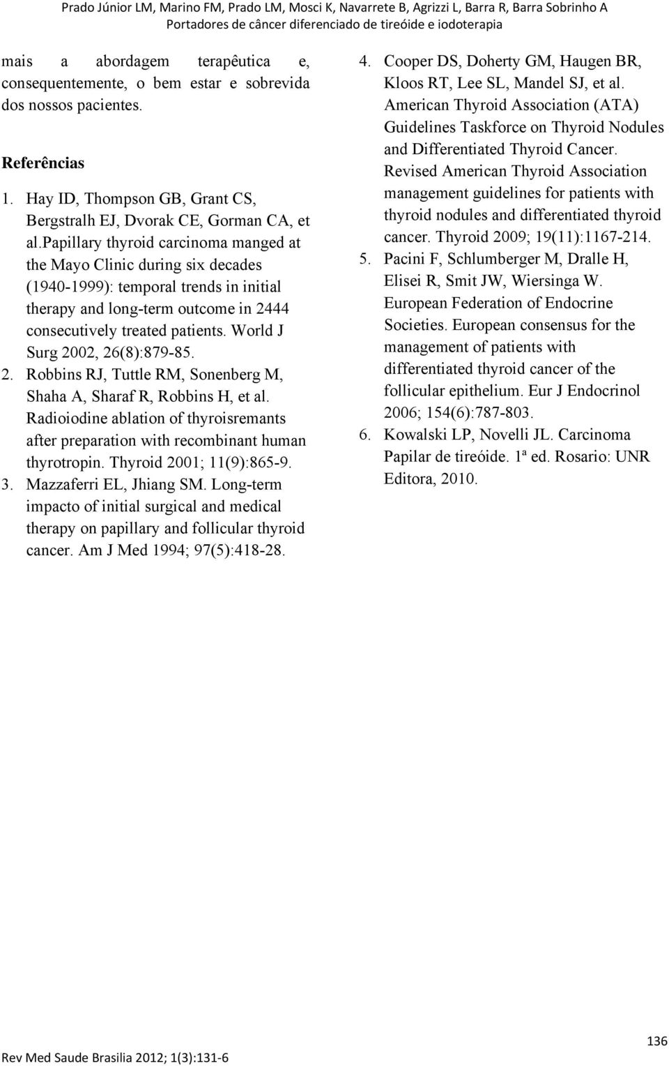 World J Surg 2, 26(8):879-85. 2. Robbins RJ, Tuttle RM, Sonenberg M, Shaha A, Sharaf R, Robbins H, et al. Radioiodine ablation of thyroisremants after preparation with recombinant human thyrotropin.