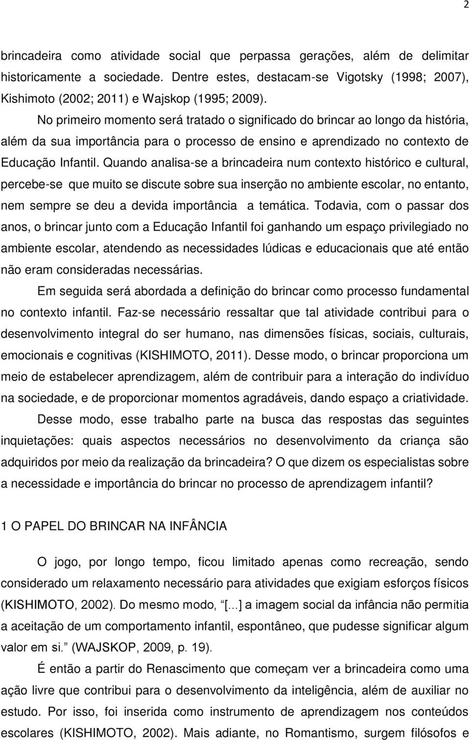 Quando analisa-se a brincadeira num contexto histórico e cultural, percebe-se que muito se discute sobre sua inserção no ambiente escolar, no entanto, nem sempre se deu a devida importância a